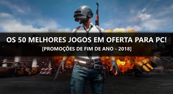 Os 50 melhores games em oferta para PC! [Promoção de Fim de Ano]