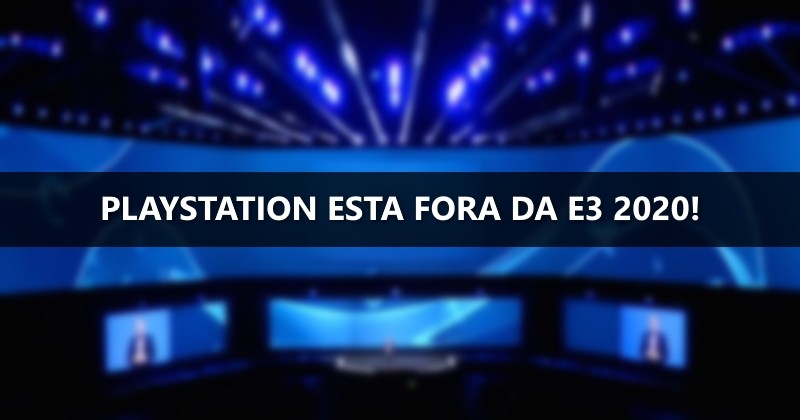 Sony/PlayStation não vai se apresentar na E3 2020!