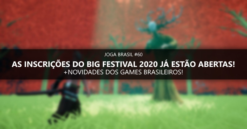 Joga Brasil #60: Inscrições do BIG Festival 2020, novidades dos games nacionais e mais!