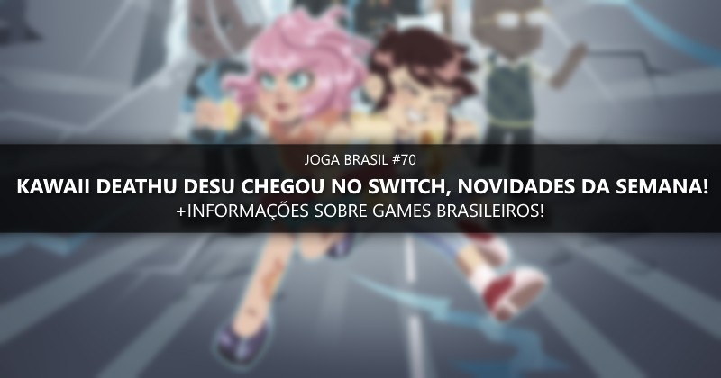 Joga Brasil #70: Kawaii Deathu Desu é lançado para Switch, games nacionais e mais!