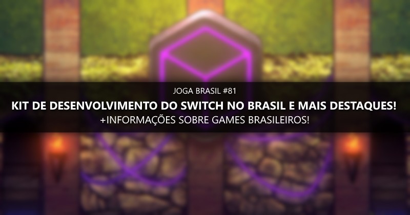 Joga Brasil #81: Kits de desenvolvimento do Switch no Brasil e mais!